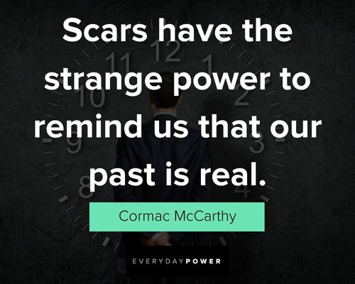past quotes about scars have the strange power to remind us that our past is real