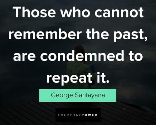 past quotes about those who cannot remember the past, are condemned to repeat it